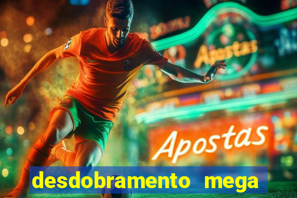 desdobramento mega sena 28 dezenas